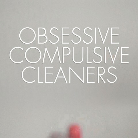 Obsessive Compulsive Cleaners