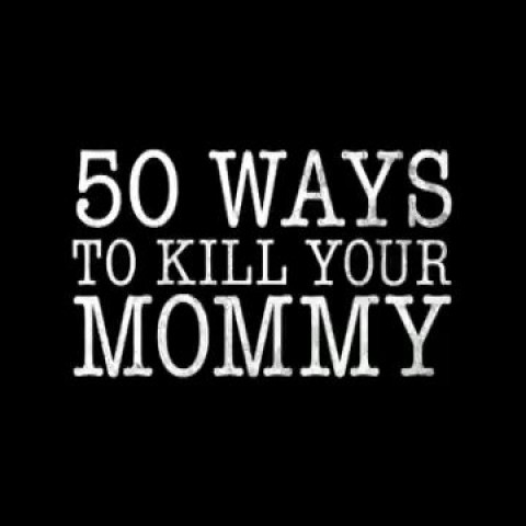 50 Ways to Kill Your Mommy