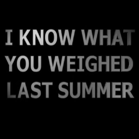 I Know What You Weighed Last Summer