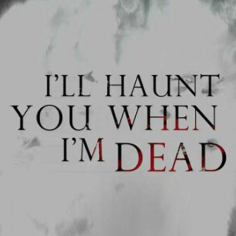 I'll Haunt You When I'm Dead