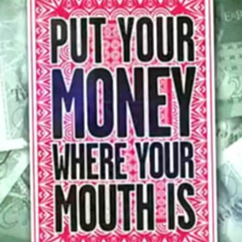 Put Your Money Where Your Mouth Is