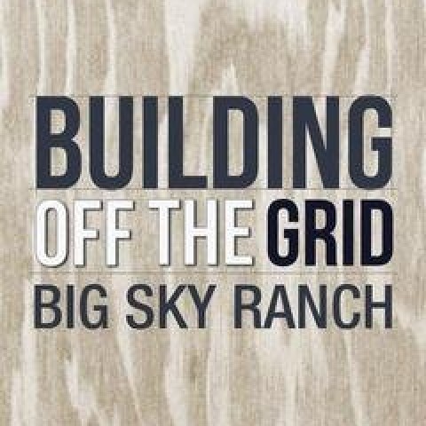 Building Off the Grid: Big Sky Ranch