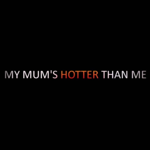 My Mum's Hotter Than Me!