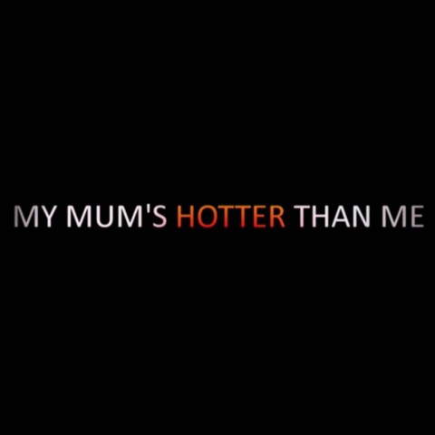 My Mum's Hotter Than Me!