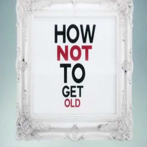 How Not to Get Old