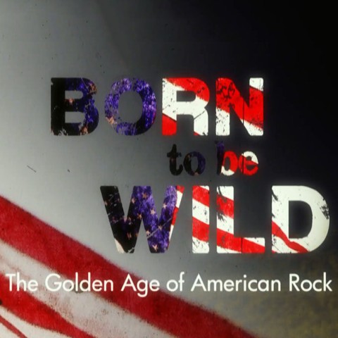 Born to Be Wild: The Golden Age of American Rock