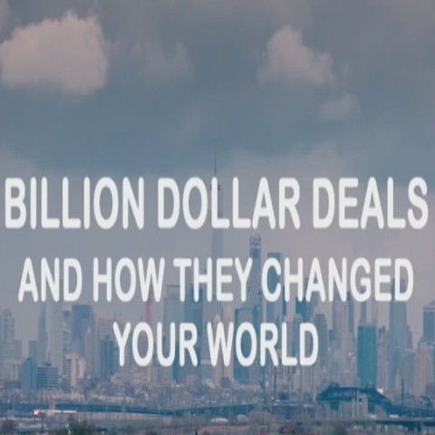 Billion Dollar Deals and How They Changed Your World