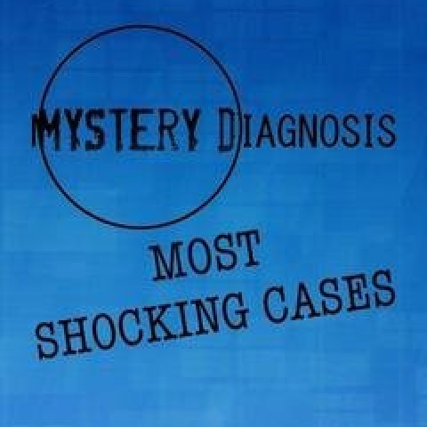 Mystery Diagnosis: Most Shocking Cases