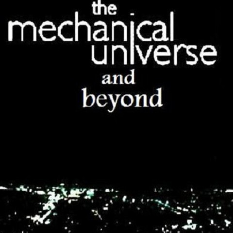 The Mechanical Universe... and Beyond