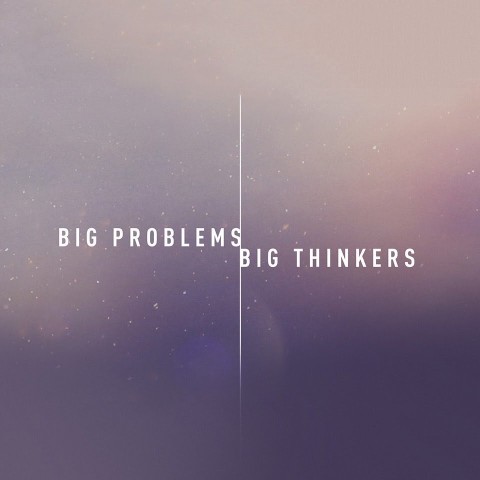 Big Problems, Big Thinkers