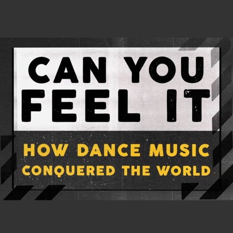 Can You Feel It - How Dance Music Conquered the World