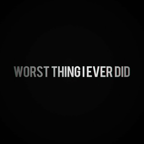 Worst Thing I Ever Did