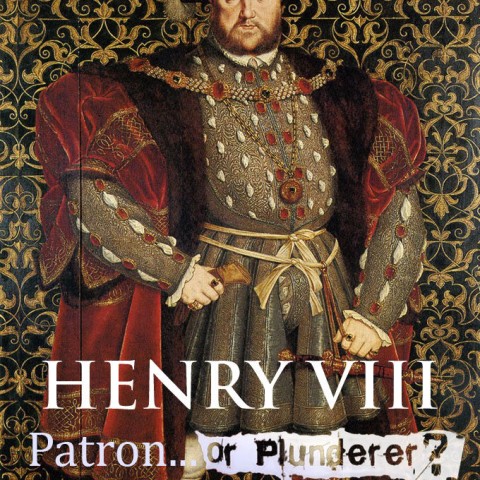 Henry VIII Patron or Plunderer