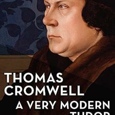 Thomas Cromwell: A Very Modern Tudor