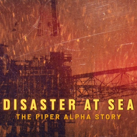 Disaster at Sea: The Piper Alpha Story