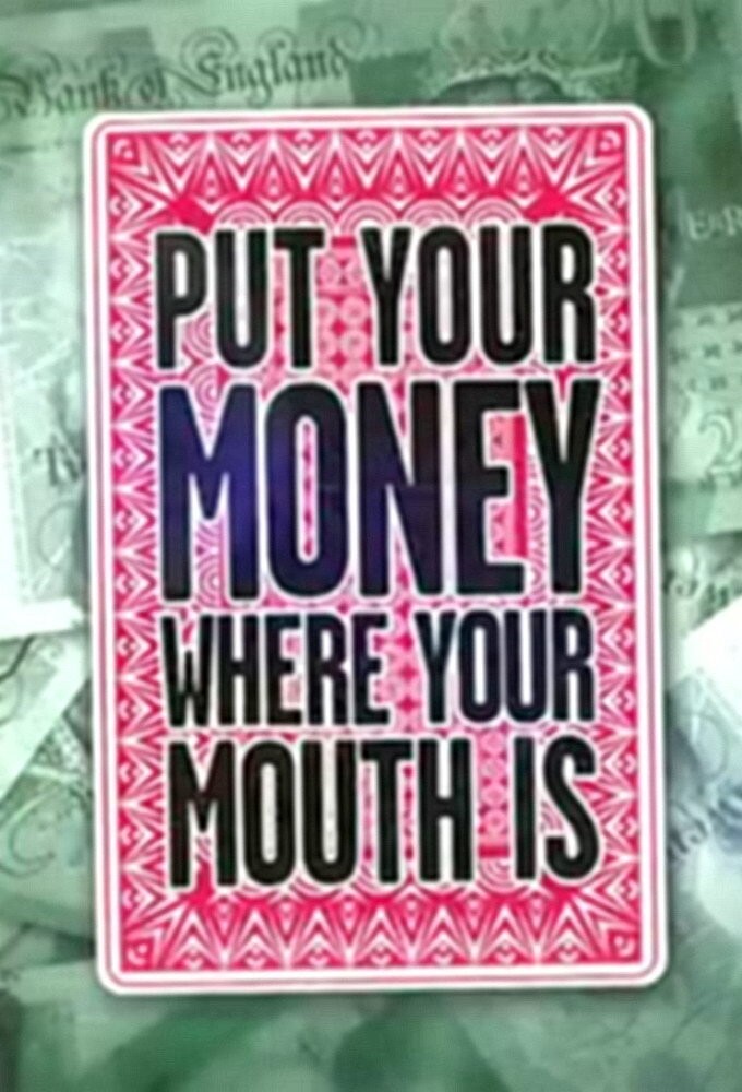 Money where your mouth is. Put your money where your mouth is. Put my money where my mouth is.